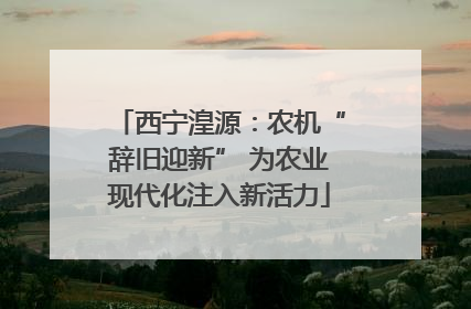 西宁湟源：农机“辞旧迎新” 为农业现代化注入新活力